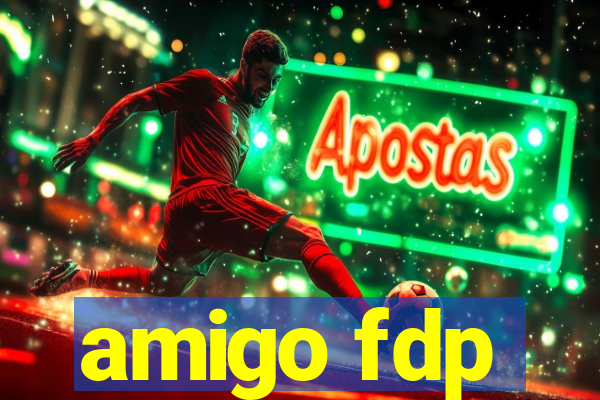 amigo fdp